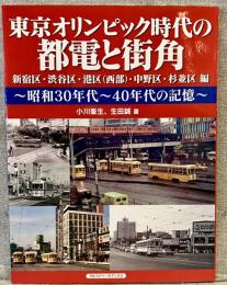 東京オリンピック時代の都電と街角 昭和30年代～40年代の記憶：新宿区・渋谷区・港区(西部)・中野区・杉並区編　
