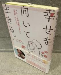 幸せを向いて生きる。：クローン病を乗り越えた「選択」のチカラ