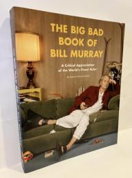 The Big Bad Book of Bill Murray A Critical Appreciation of the World's Finest Actor