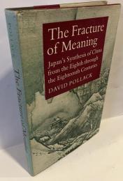 The fracture of meaning : Japan's synthesis of China from the eighth through the eighteenth centuries