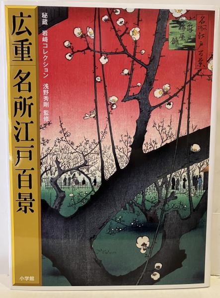 広重名所江戸百景 : 秘蔵岩崎コレクション(歌川広重 画 ; 浅野秀剛