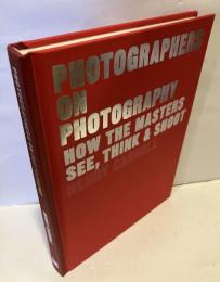 Photographers on photography How the masters see, think & shoot