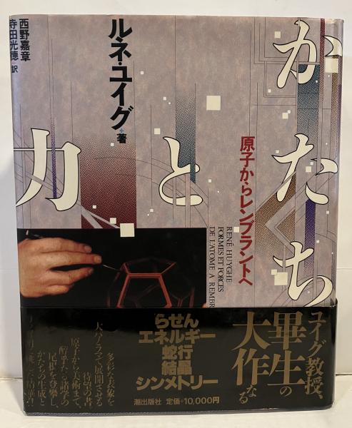 かたちと力 : 原子からレンブラントへ かたちと力: 原子からレンブラントへ | ルネ ユイグ, 嘉章, 西野