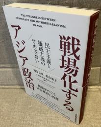 戦場化するアジア政治：民主主義と権威主義のせめぎ合い
