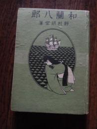 和蘭八郎 野村胡堂著　昭和16年重版　湯川弘文社
    裸本

『和蘭八郎（オランダハチロウ）』は、野村胡堂￥
1930年代後半から1940年代にかけて発表した少年向けの冒険小説・冒険譚。スリリングな海賊秘聞や冒険を描いた作品。
