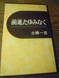 前進たゆみなく　土橋一吉著　立川 : 日本共産党東京都三多摩地区委員会, 1966年