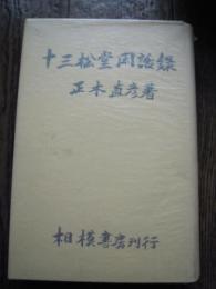 十三松堂閑話録
著者 正木直彦 著
    出版社 相模書房
    刊行年 昭和12年（1937年）
    ページ数 313p 図版
    サイズ B6判上製
    
    解説 初版　箱なしです。