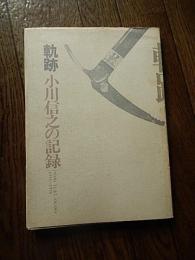 軌跡　小川信之の記録　１９４４－１９７８
出版社 刊行会
    刊行年 １９７９年 