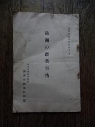 満洲の農業事情(満州事情案内所報告 ; 53) 新京 : 満州事情案内所 発行昭和6年初版
目次　一、槪說/1二、滿洲の自然條件/3　イ、氣象條件/3　ロ、土地條件/9　三、滿洲の農產資源/13　イ、普通作物/14　ロ、特用作物/21　ハ、牧野草類/28　四、滿洲の特殊農法/36　イ、乾燥地農法/36　ロ、北滿の特殊農法/40　　
　全41p表紙にしみ

