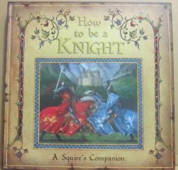 （洋書　しかけ絵本）　ＨＯＷ　ＴＯ　ＢＥ　Ａ　ＫＮＩＧＨＴ　　A Squire's Companion