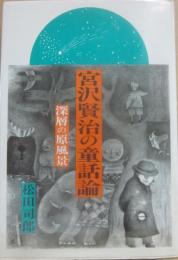 宮沢賢治の童話論　深層の原風景