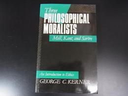 Three Philosophical Moralists: Mill, Kant, and Sartre : An Introduction to Ethics