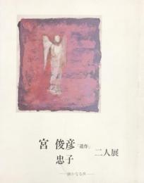 宮俊彦『遺作』・宮忠子 二人展　-幽やかなる声-
