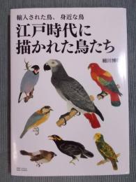 江戸時代に描かれた鳥たち ： 輸入された鳥、身近な鳥