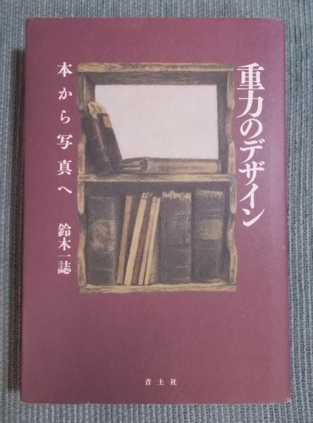 重力のデザイン ： 本から写真へ(鈴木一誌) / 古本、中古本、古書籍の