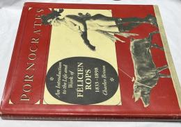 英文)フェリシアン・ロップスの生涯と作品案内　Pornocrates, An Introduction to the Life and Work of Felicien Rops, 1833-1898
