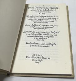 英文)古代エルサレムとその周辺の聖地巡礼案内書　A briefe description of Hierusalem and of the suburbs therof, as it florished in the time of Christ. Wherto is annexed a short commentarie concerning those places which were made famous by the Passion of Christ, and by the actes of holye men, confirmed by certeine principall histories of antiquity. Verie profitable for all Christians to read, for the vnderstanding of the sacred Scriptures and Iosephus his historie. Hereunto also is appertaining a liuely and beautifull mappe of Hierusalem, with arithmeticall directions, correspondent to the numbers of this booke. Translated out of Latin into English by Thomas Tymme Minister. London, Printed by Peter Short for Thomas Wight, 1595( A briefe description of Hierusalem)
