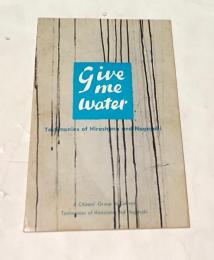 英文)水ヲ下サイ : 広島と長崎の証言  Give me water : testimonies of Hiroshima and Nagasaki