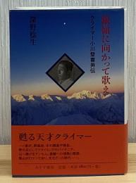 銀嶺に向かって歌え : クライマー小川登喜男伝