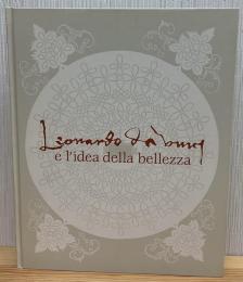 レオナルド・ダ・ヴィンチ美の理想 = Leonardo da Vinci e l'idea della bellezza : 2011-2012