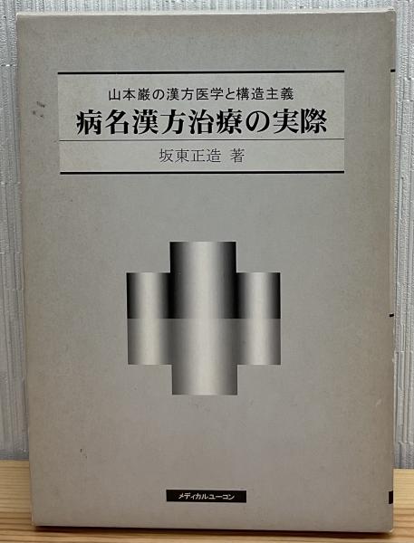病名漢方治療の実際 ―山本巌の漢方医学と構造主義― 病名漢方治療の実際 : 山本巌の漢方医学と構造主義(坂東正造 著