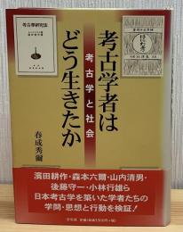考古学者はどう生きたか : 考古学と社会