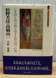 狩野芳崖・高橋由一 : 日本画も西洋画も帰する処は同一の処