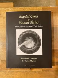 BEARDED CONES & PLEASURE BLADES: THE COLLECTED POEMS OF TORII SHOZO