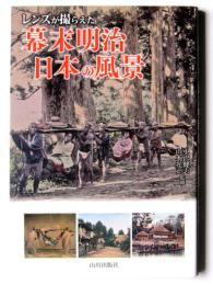レンズが撮らえた 幕末明治 日本の風景