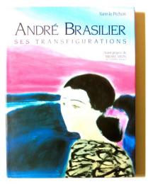 Andr〓 Brasilier, ses transfigurations　アンドレ・ブラジリエ画集