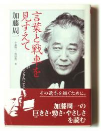 言葉と戦車を見すえて　加藤周一が考えつづけてきたこと