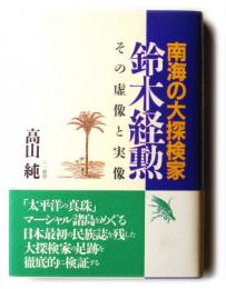 南海の大探検家鈴木経勲　その虚像と実像