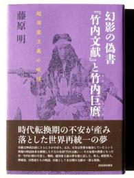 幻影の偽書『竹内文献』と竹内巨麿 : 超国家主義の妖怪