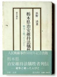 栃木県治安維持法犠牲者列伝 : 戦争と戦った人びと