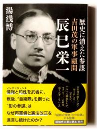 吉田茂の軍事顧問辰巳栄一 : 歴史に消えた参謀 