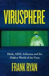 Virusphere: Ebola AIDS Influenza and the Hidden World of the Virus
