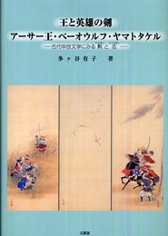 王と英雄の剣:アーサー王・ベーオウルフ・ヤマトタケル―古代中世文学にみる勲と志 (関東学院大学人文科学研究所研究選書 29)