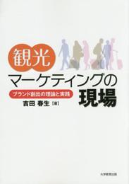 観光マーケティングの現場 ─ ブランド創出の理論と実践 ─
