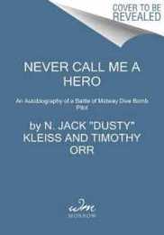Never Call Me a Hero: A Legendary American Dive-Bomber Pilot Remembers the Battle of Midway