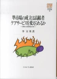 準市場の成立は高齢者ケアサービスを変えられるか：日韓の比較実証分析 (MINERVA社会福祉叢書)