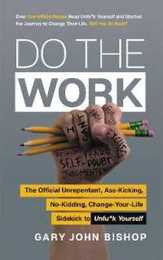 Do the Work: The Official Unrepentant Ass-Kicking No-Kidding Change-Your-Life Sidekick to Unfu*k Yourself (Unfu*k Yourself series)