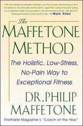 The Maffetone Method: The Holistic Low-Stress No-Pain Way to Exceptional Fitness: The Holistic Low-Stress No-Pain Way to Exceptional Fitness