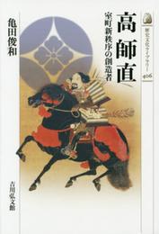 高 師直: 室町新秩序の創造者 (歴史文化ライブラリー 406)
