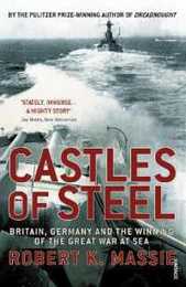 Castles Of Steel: Britain Germany and the Winning of The Great War at Sea