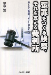 冤罪をつくる検察、それを支える裁判所: そして冤罪はなくならない