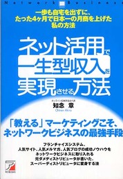ネット活用で一生型収入を実現させる方法―一歩も自宅を出ずに、たった4ケ月で日本一の月商を上