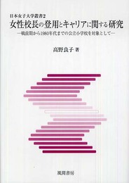 女性校長の登用とキャリアに関する研究: 戦前期から1980年代までの公立小学校を対象として (日本女子大学叢書 2)