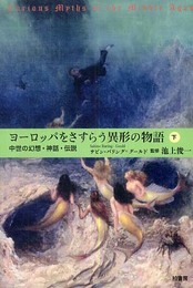ヨ-ロッパをさすらう異形の物語: 中世の幻想・神話・伝説 (下)