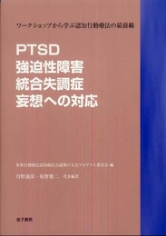 PTSD・強迫性障害・統合失調症・妄想への対応: ワークショップから学ぶ認知行動療法の最前線