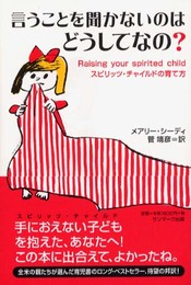 言うことを聞かないのは、どうしてなの?: スピリッツ・チャイルドの育て方